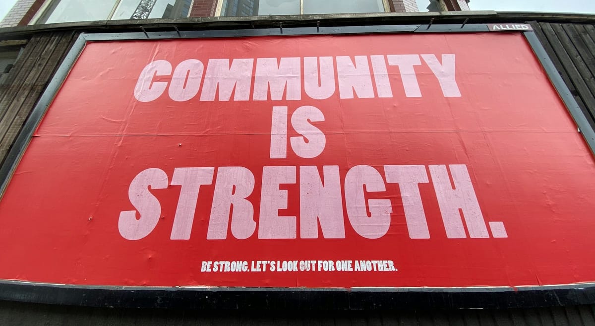 Community is Strength - Be Strong. Let's look out for one another.